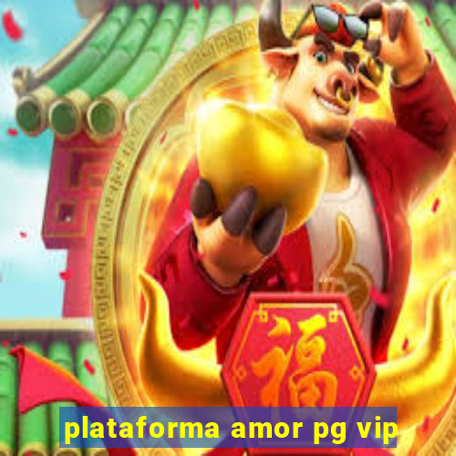 plataforma amor pg vip